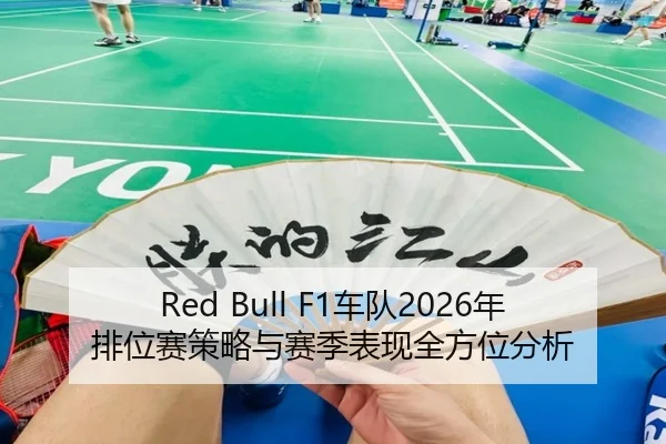 Red Bull F1车队2026年排位赛策略与赛季表现全方位分析