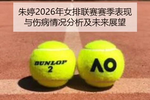 朱婷2026年女排联赛赛季表现与伤病情况分析及未来展望