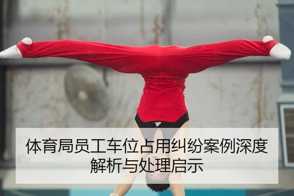 ti-yu-ju-yuan-gong-che-wei-zhan-yong-jiu-fen-an-li-shen-du-jie-xi-yu-chu-li-qi-shi-2-683.jpg